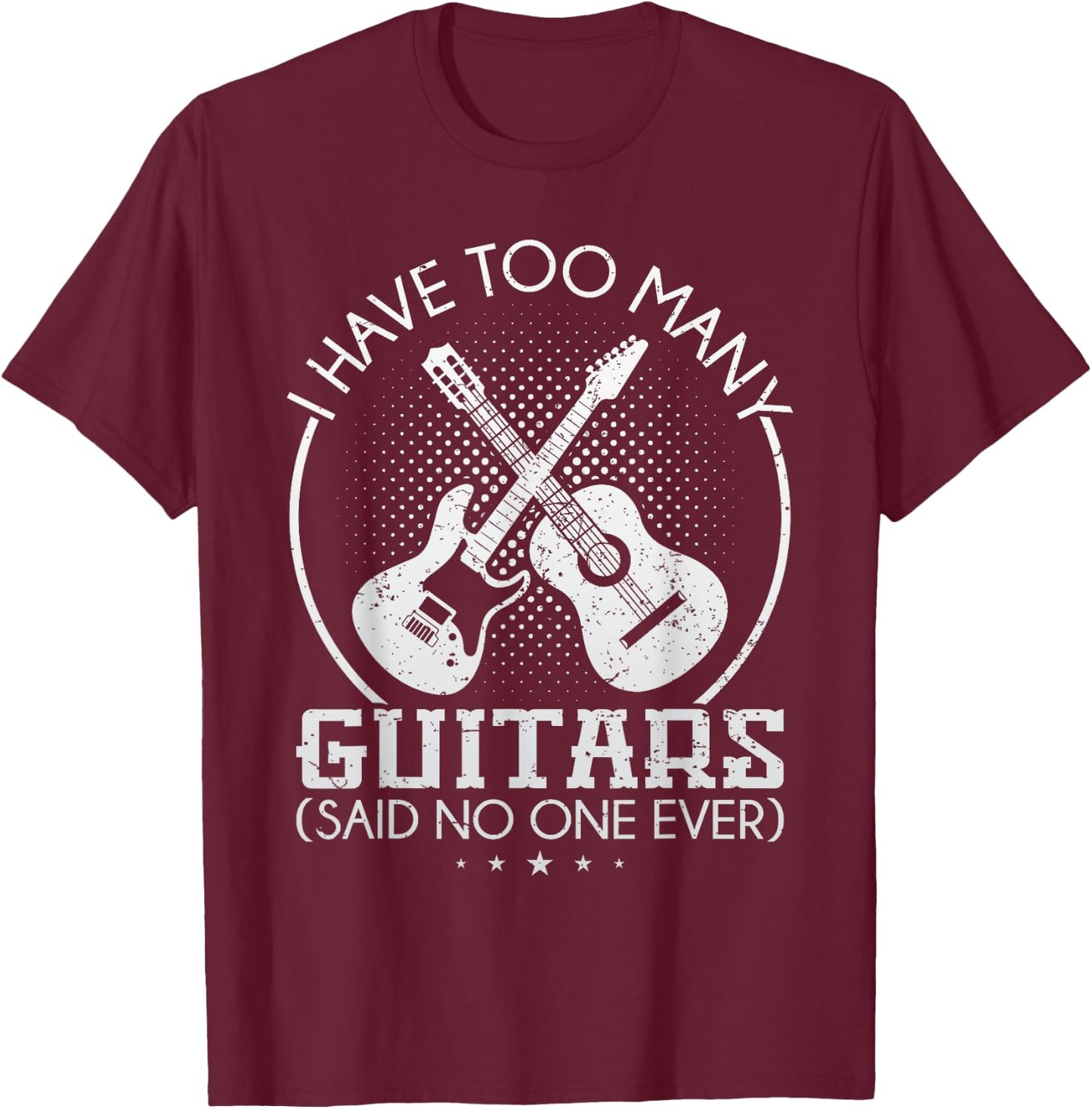 I Have Too Many Guitars Said No One Ever T Shirt Guitar Gift T-Shirt - T-Shirt | Maroon