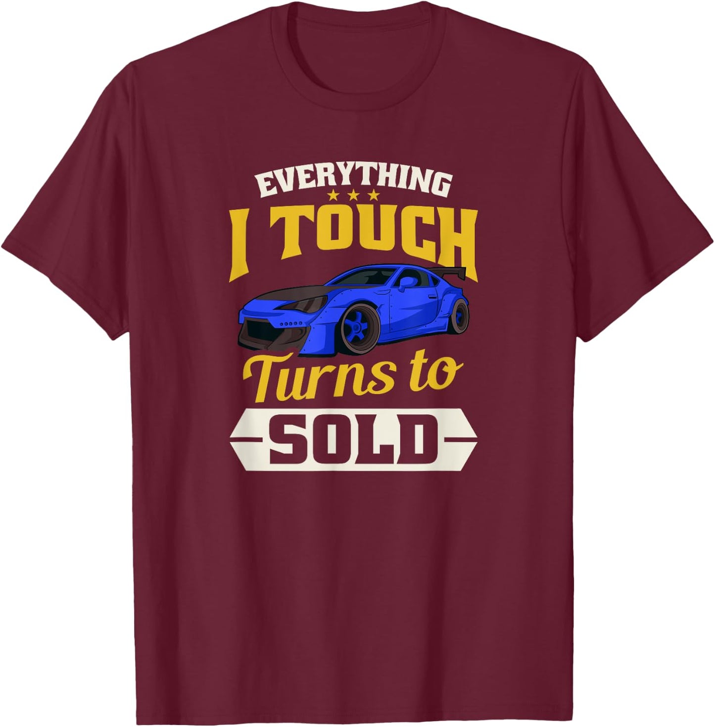 Everything I Touch Turns To Sold Design Car Salesman T-Shirt - T-Shirt | Maroon
