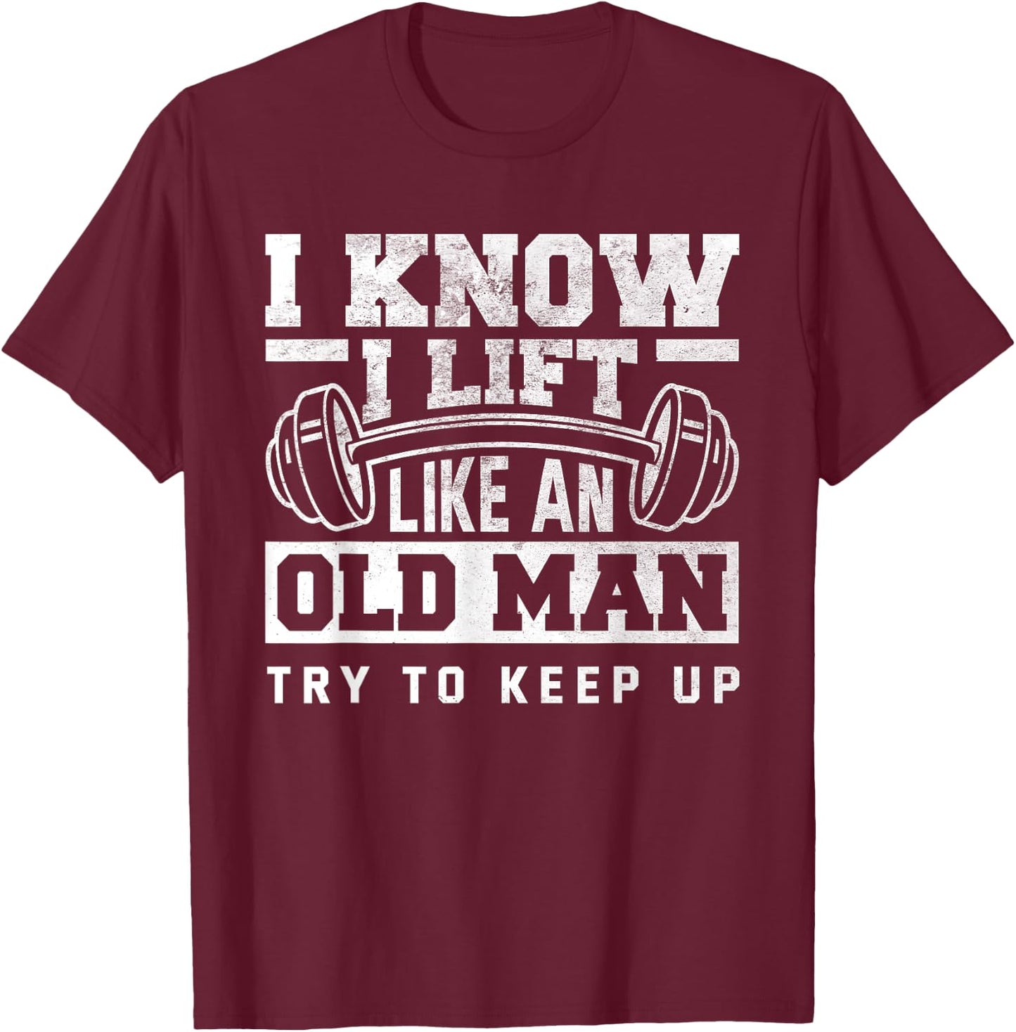 I Know I Lift Like An Old Man Funny Gym T-Shirt - T-Shirt | Maroon