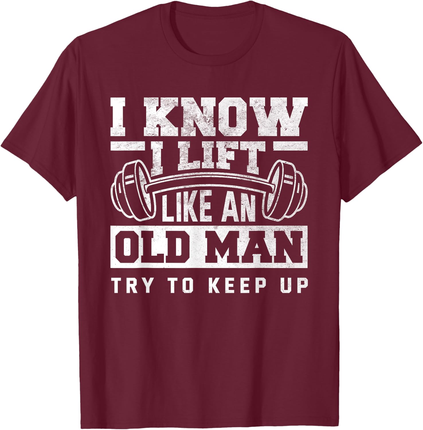 I Know I Lift Like An Old Man Funny Gym T-Shirt - T-Shirt | Maroon