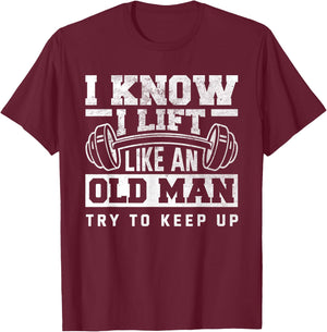 I Know I Lift Like An Old Man Funny Gym T-Shirt - T-Shirt | Maroon