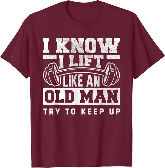 I Know I Lift Like An Old Man Funny Gym T-Shirt - T-Shirt | Maroon