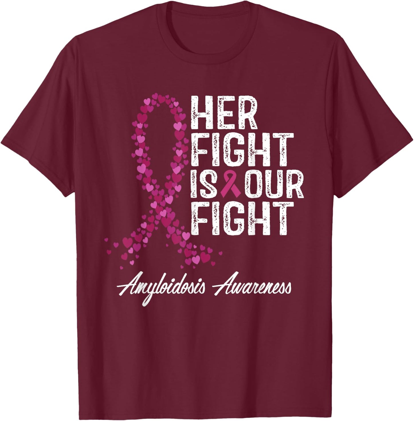Her Fight Is Our Fight Amyloidosis Awareness T-Shirt - T-Shirt | Maroon