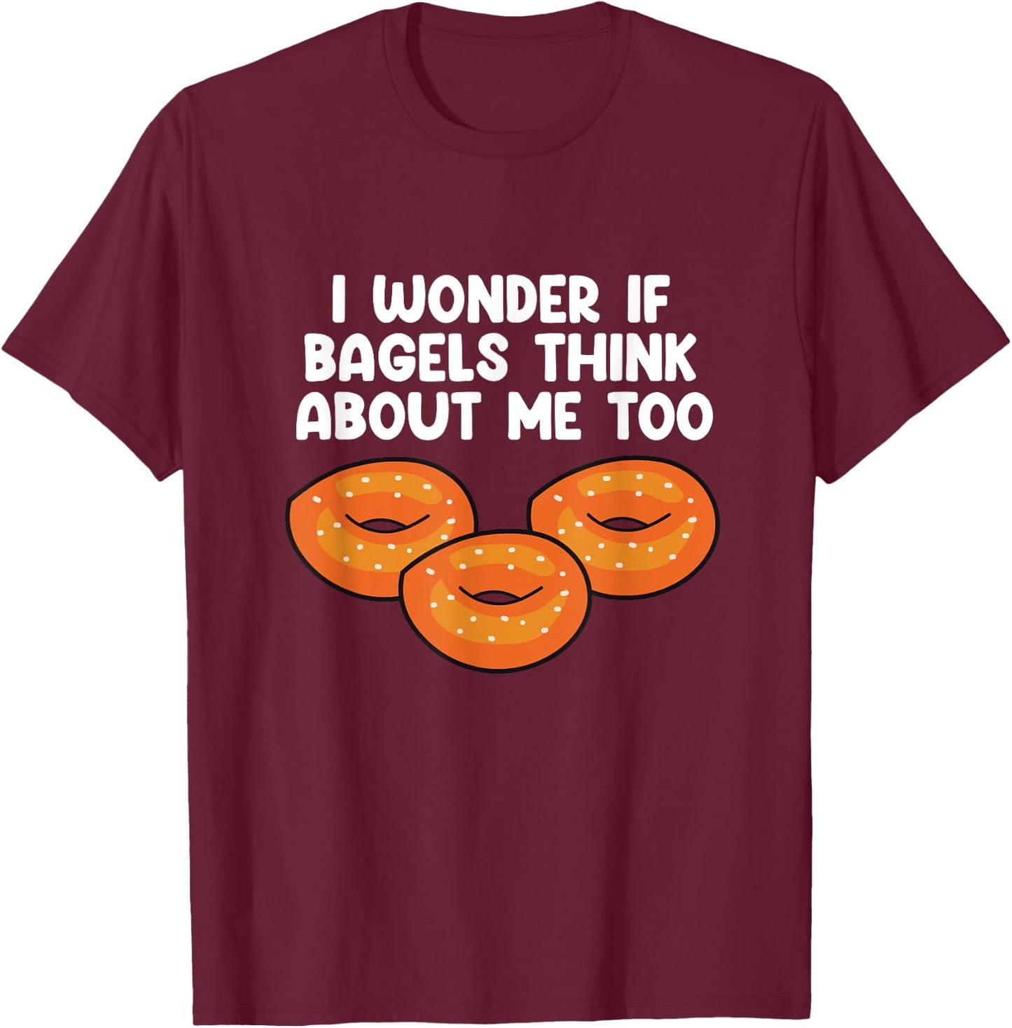 Bagels Think About Me Too Funny Bagel Lover Baking T-Shirt - T-Shirt | Maroon
