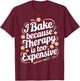 I Bake Because Therapy Is Too Expensive T Shirt Funny Baking T-Shirt - T-Shirt | Maroon