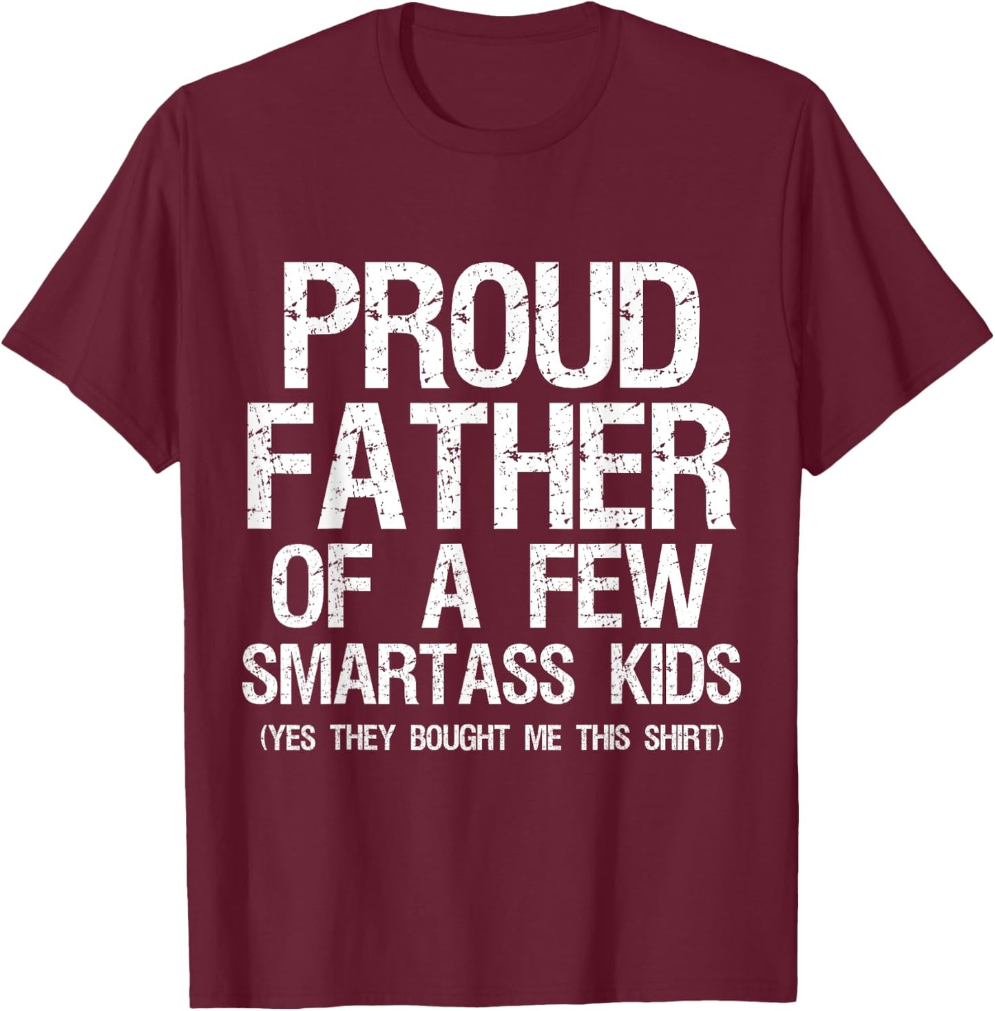 Proud Father Of A Few Smartass Kids Funny Father's Day Shirt T-Shirt - T-Shirt | Maroon