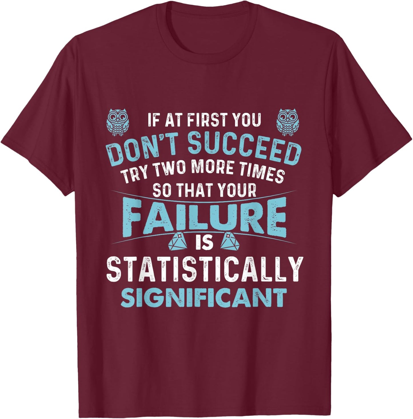 If At First You Don't Succeed - Data Science Statistics T-Shirt - T-Shirt | Maroon