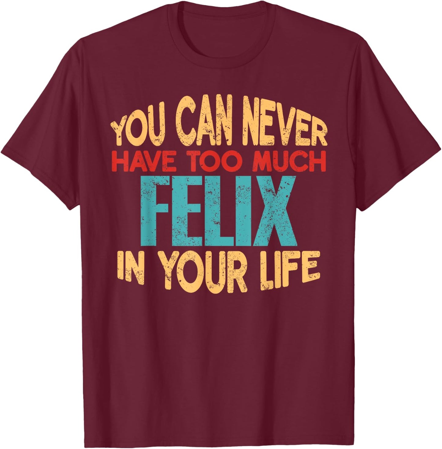 Novelty Given First Name Named Custom Merch Funny Felix Personalized First Name Joke Item T-Shirt - T-Shirt | Maroon