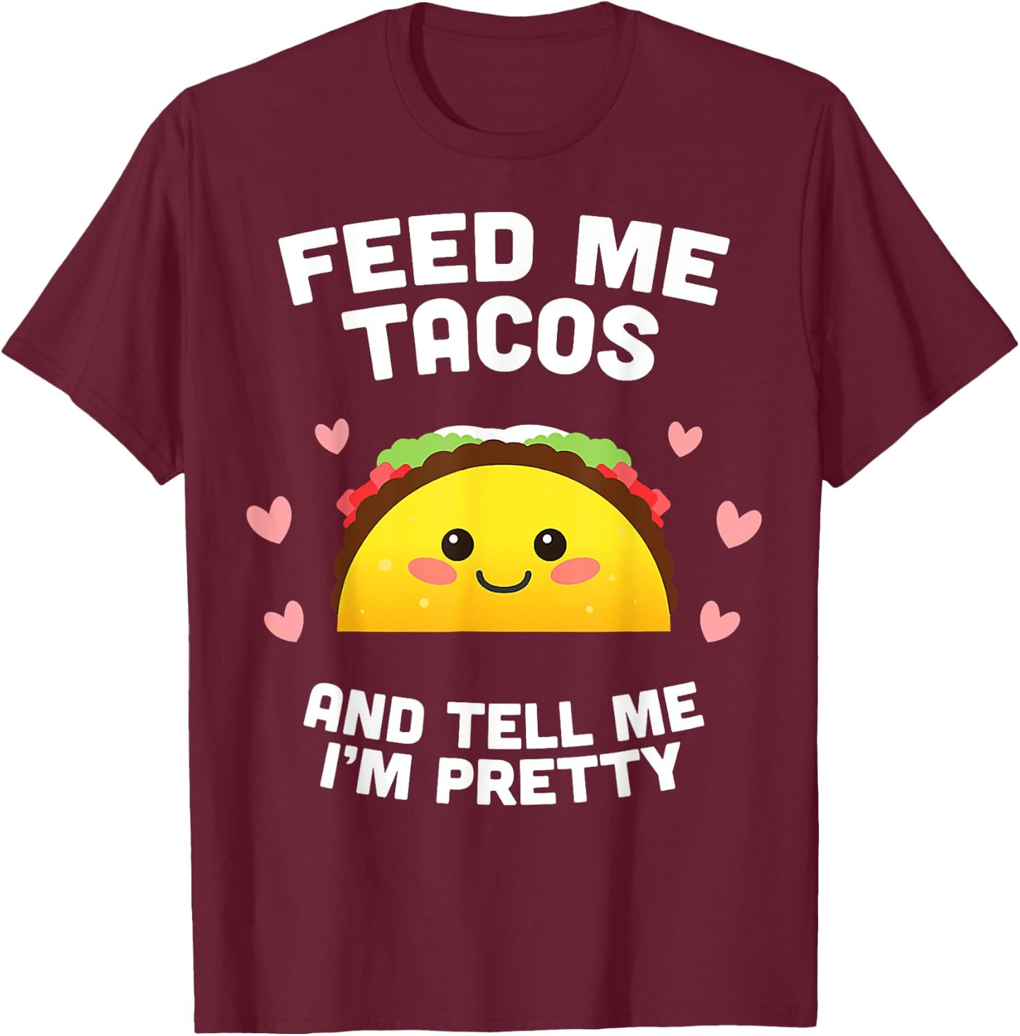 Feed me Tacos and Tell me i'm Pretty T-Shirt - T-Shirt | Maroon