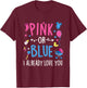 Pink Or Blue I Already Love You - Gender Reveal Party Baby T-Shirt - T-Shirt | Maroon