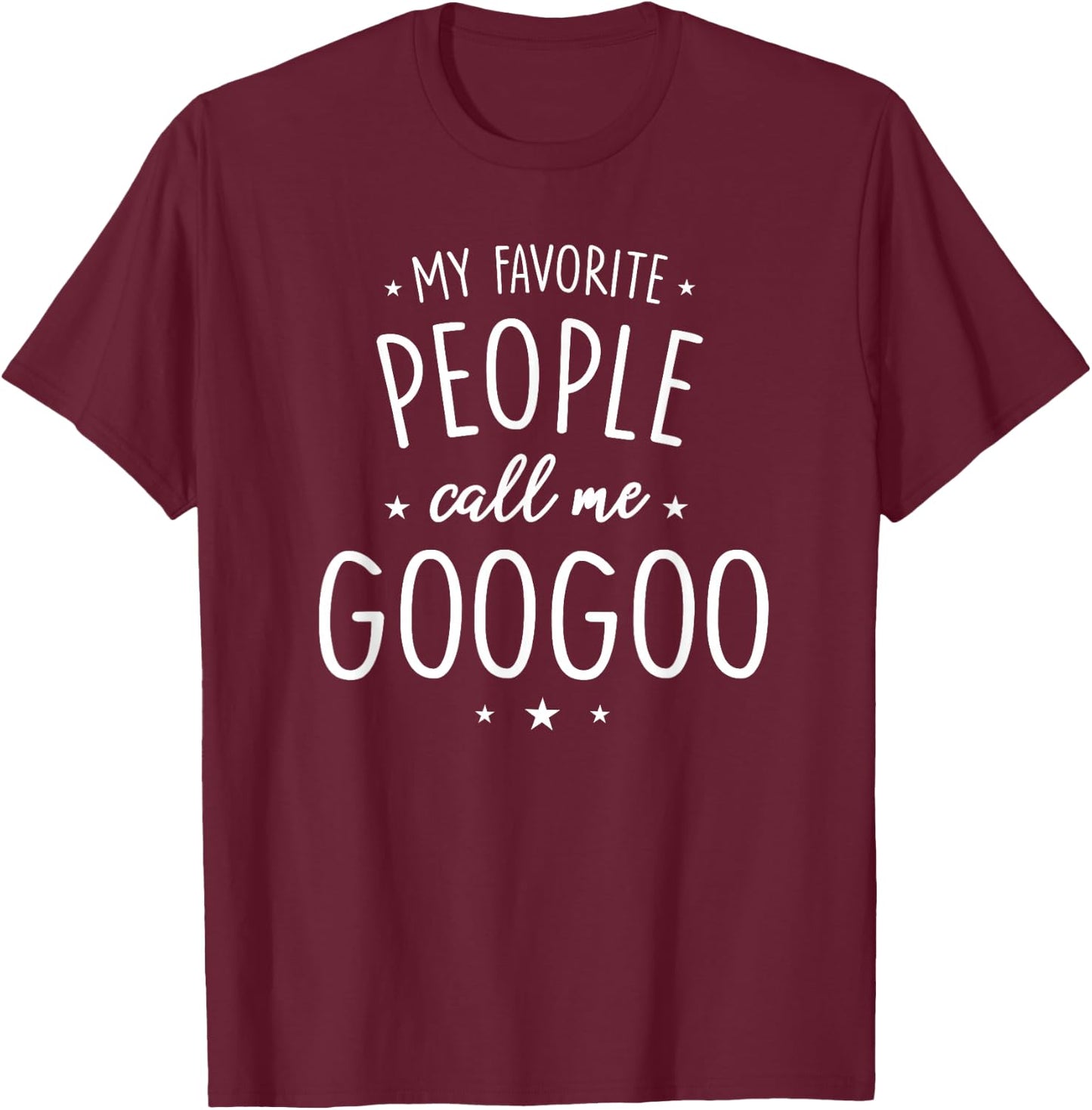 GooGoo Design: My Favorite People Call Me GooGoo T-Shirt - T-Shirt | Maroon