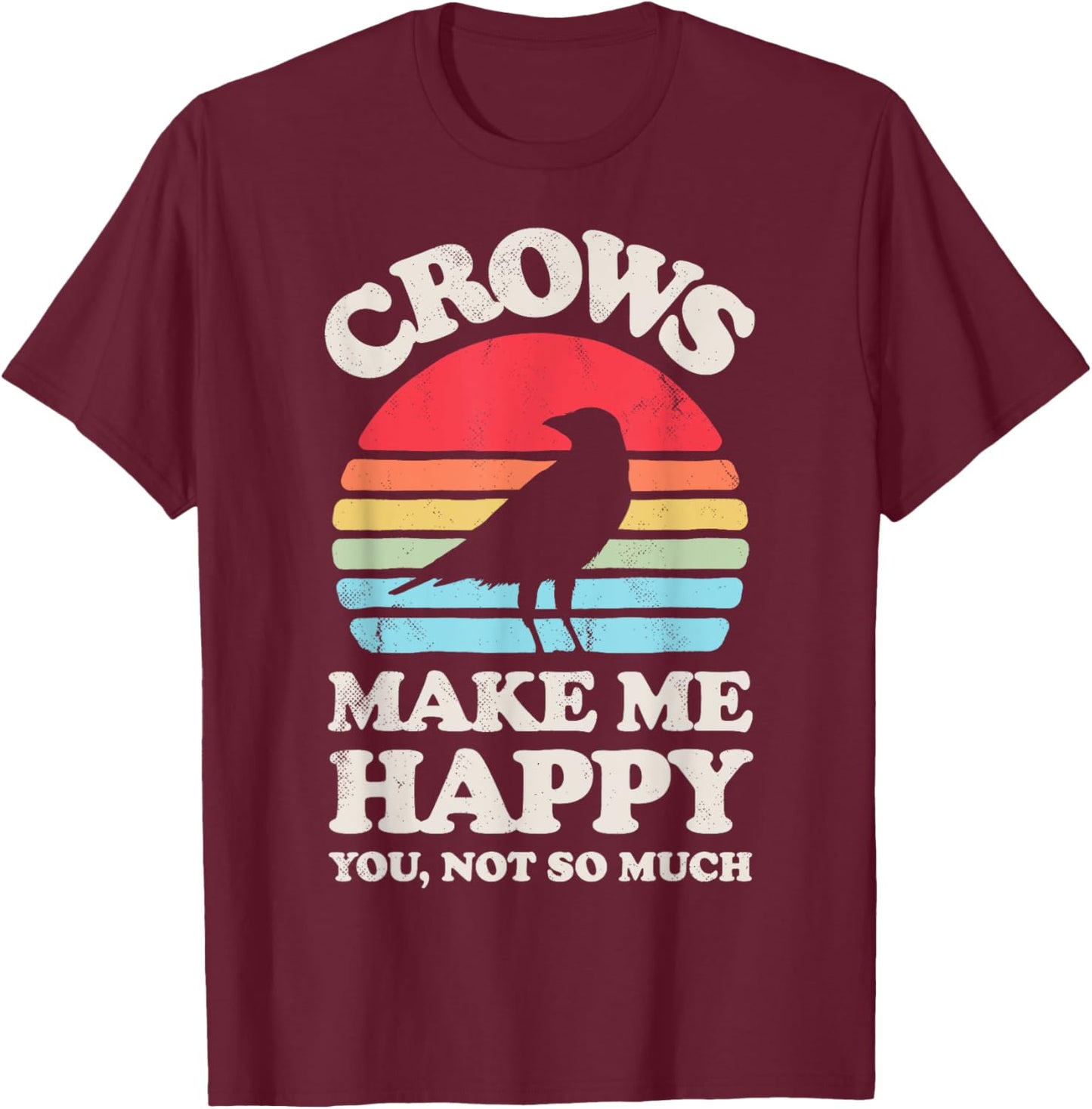Crows Make Me Happy You Not So Much Funny Crow Raven Vintage T-Shirt - T-Shirt | Maroon