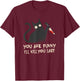 Evil Cat: You are funny - I'll kill you last T-Shirt - T-Shirt | Maroon