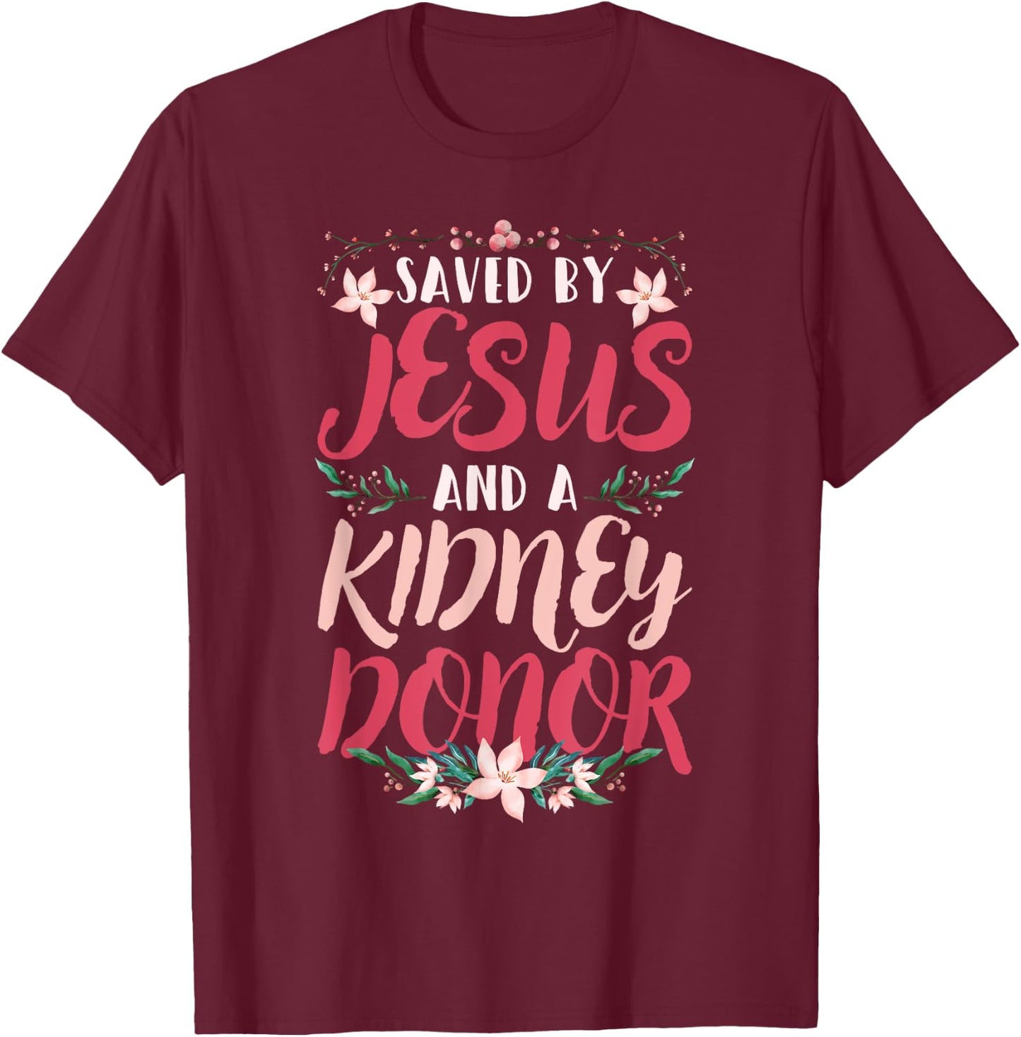Christian Organ Transplant Saved by Jesus and a Kidney Donor T-Shirt - T-Shirt | Maroon