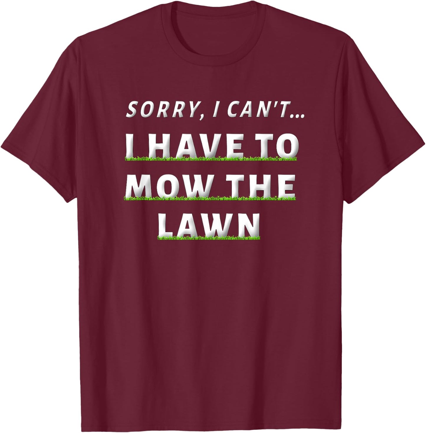 Sorry I Can't I Have To Mow The Lawn Funny Lawn Mowing Dad T-Shirt - T-Shirt | Maroon