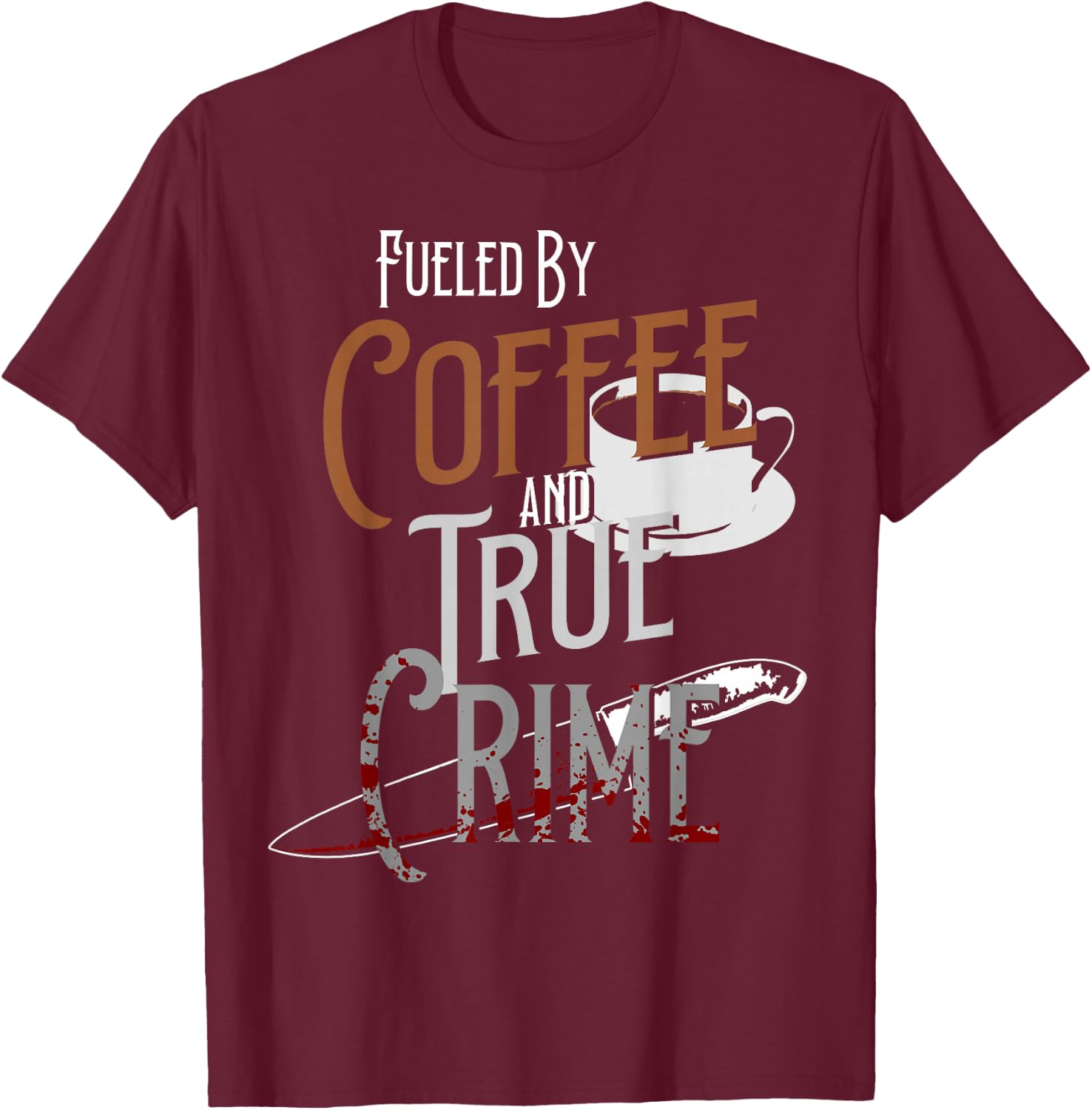 Fueled By Coffee Lover And True Crime Podcast Graphic T-Shirt - T-Shirt | Maroon