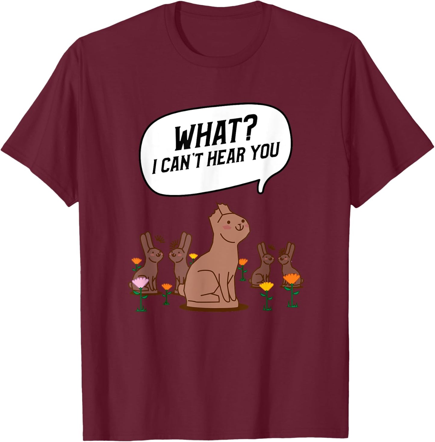 What? I Can't Hear You Funny Chocolate Bunny Rabbit T-Shirt - T-Shirt | Maroon