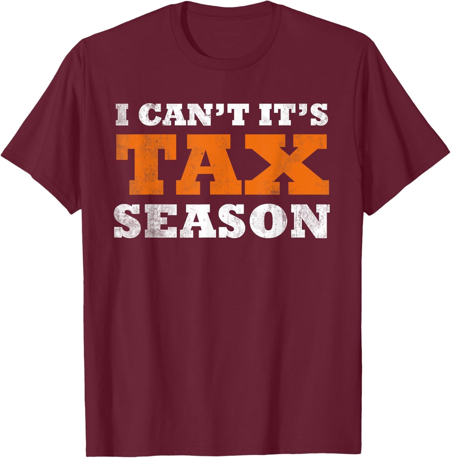 I Cant Its Tax Season Funny Taxation CPA Gift Tax Season T-Shirt - T-Shirt | Maroon