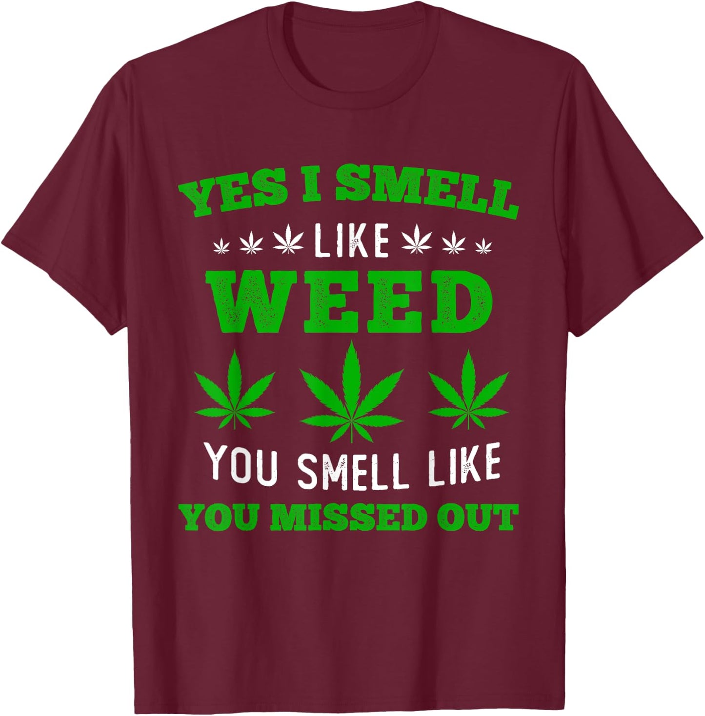 Yes I Smell Like Weed You Smell Like You Missed Out T-Shirt - T-Shirt | Maroon