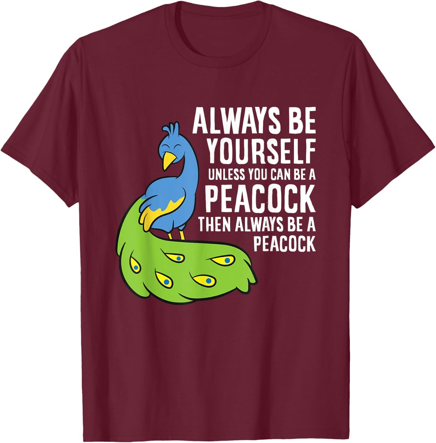 Always Be Yourself Unless You Can Be A Peacock T-Shirt - T-Shirt | Maroon