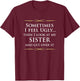 Sometimes I Feel Ugly Then Look At My Sister, Joke T-Shirt - T-Shirt | Maroon