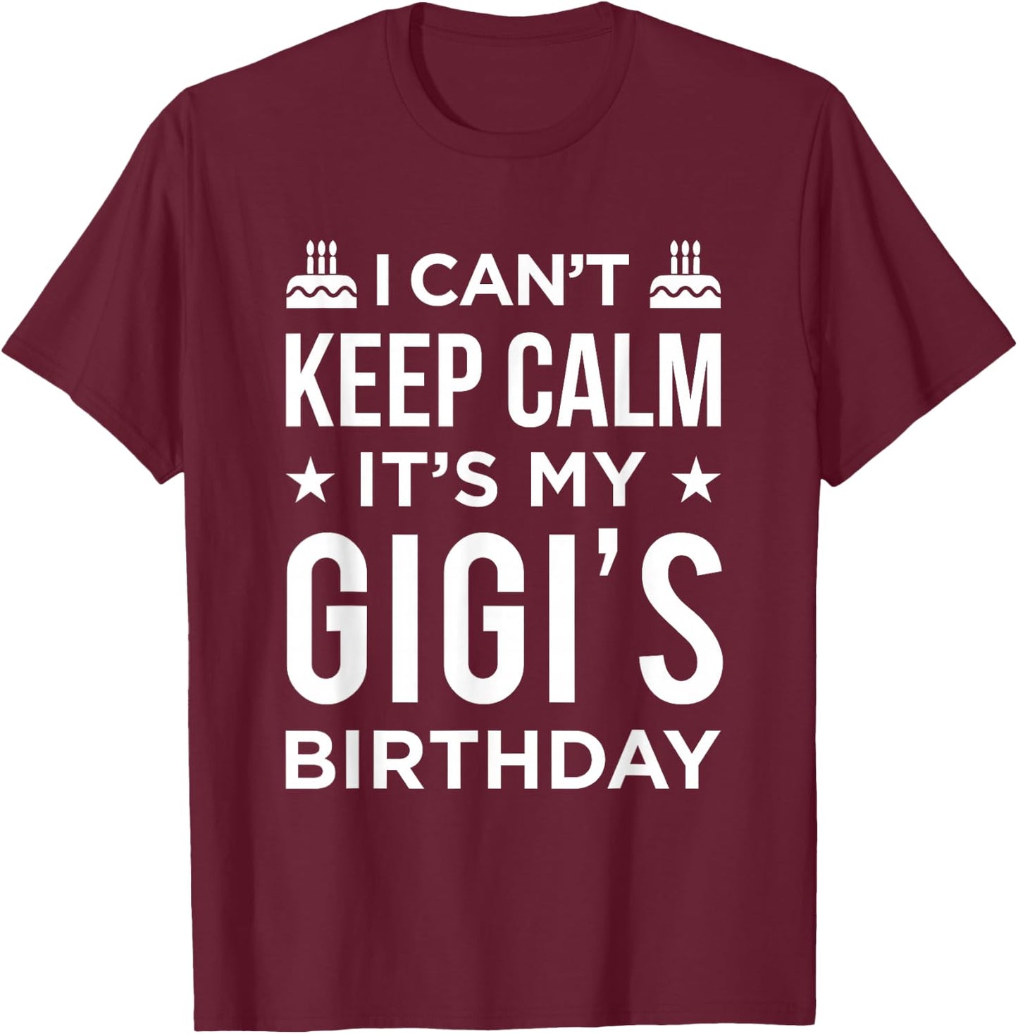 I Can't Keep Calm It's My Gigi's Birthday T-Shirt - T-Shirt | Maroon