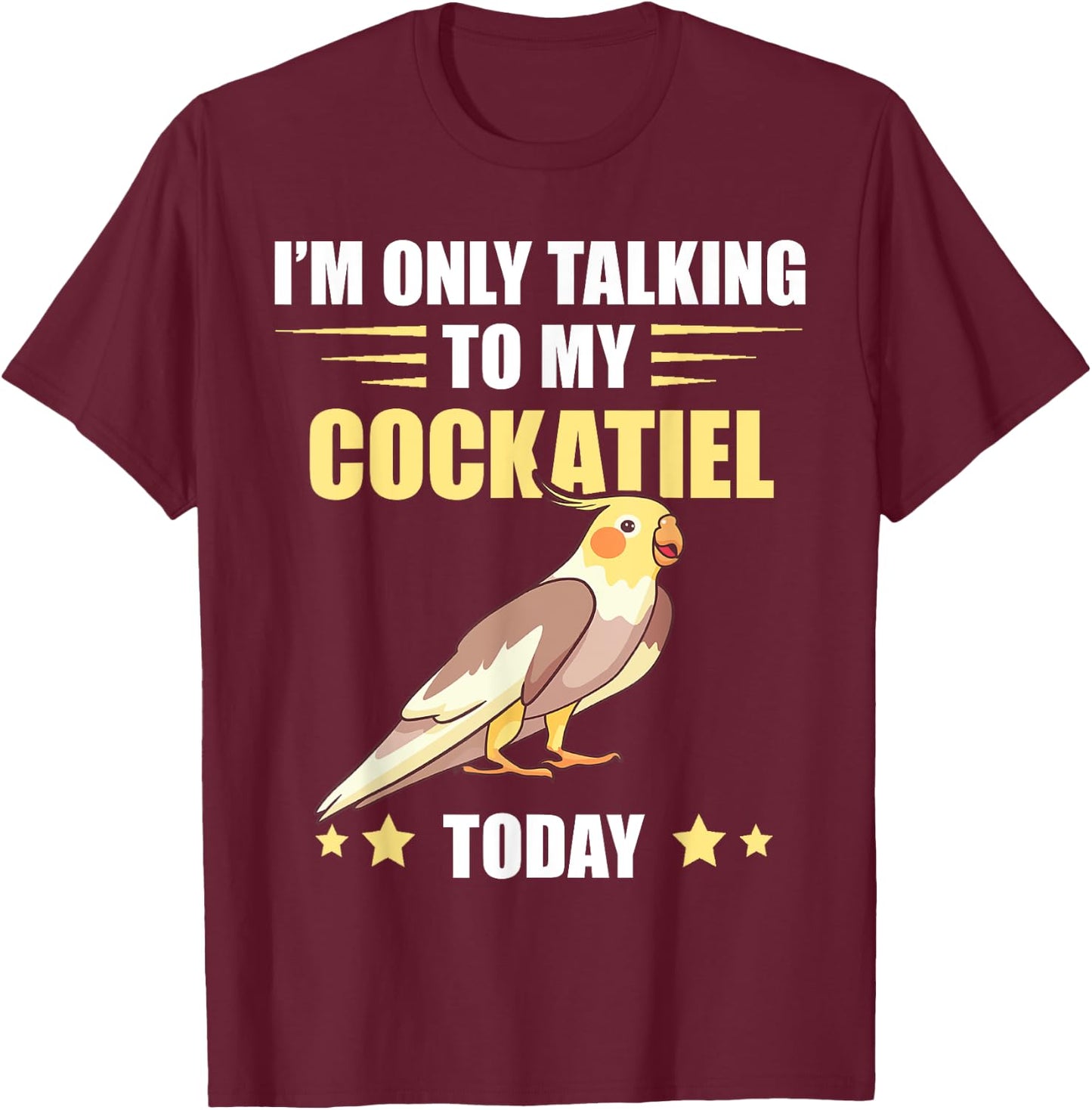 Cockatiel I'm Only Talking To My Cockatiel Bird Parrot Lover T-Shirt - T-Shirt | Maroon
