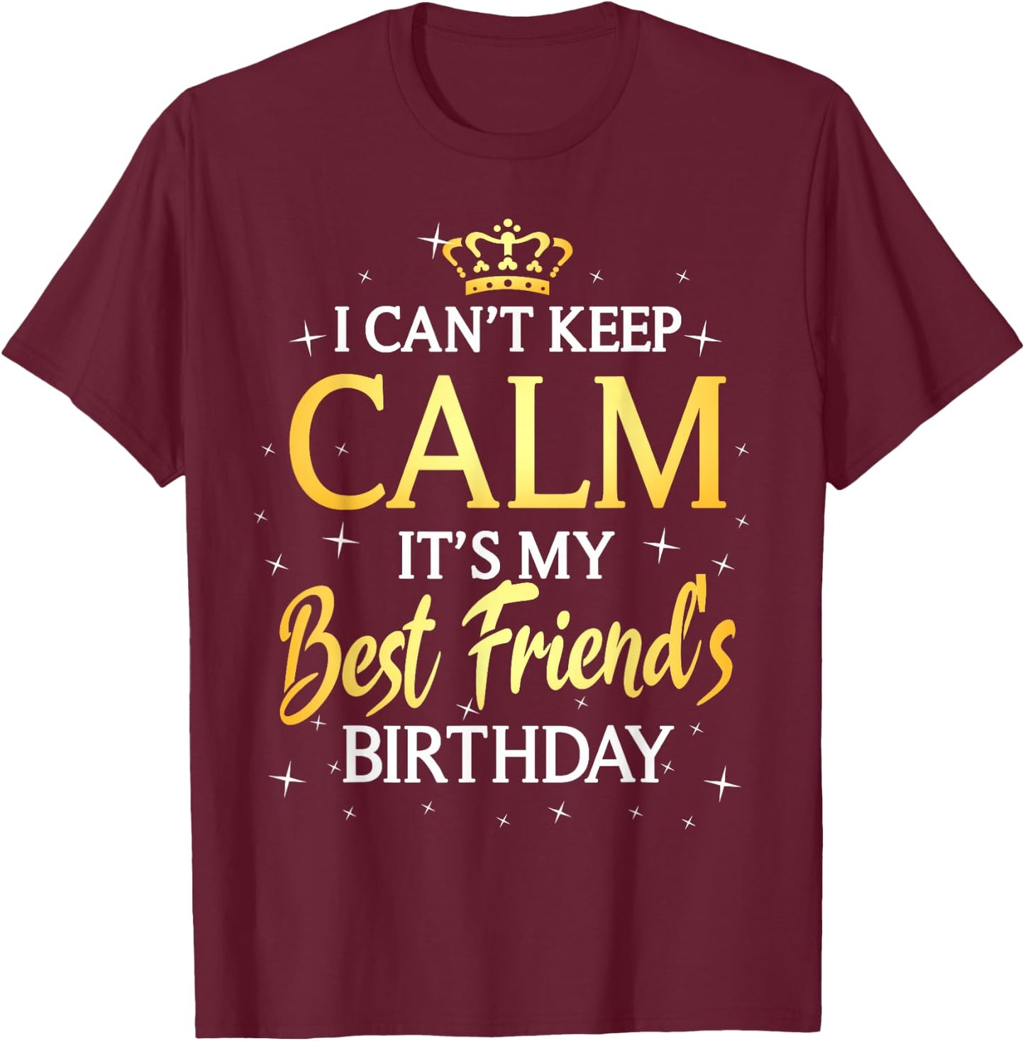 I Can't Keep Calm It's My Best Friend Birthday Gift Party T-Shirt - T-Shirt | Maroon