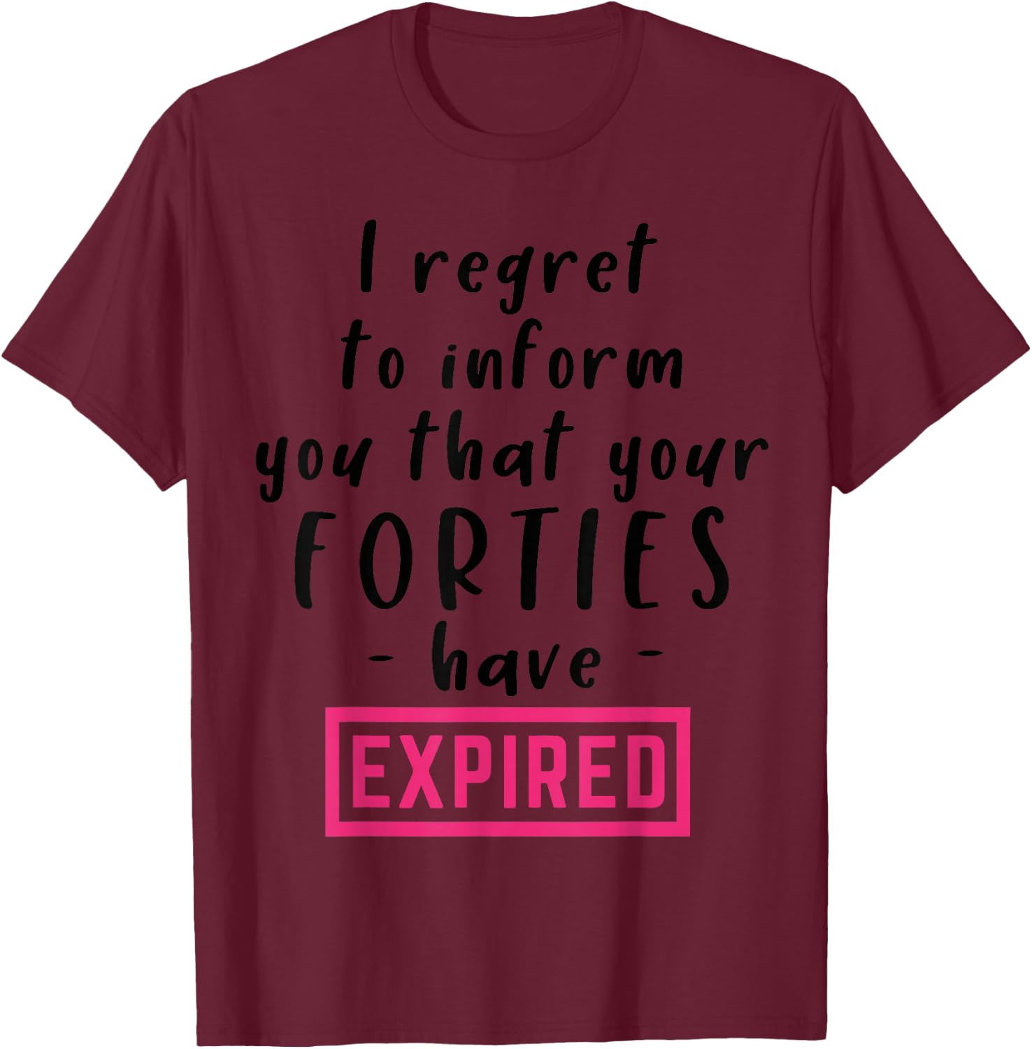 I Regret To Inform You That Your Forties Have Expired Funny T-Shirt - T-Shirt | Maroon