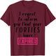 I Regret To Inform You That Your Forties Have Expired Funny T-Shirt - T-Shirt | Maroon