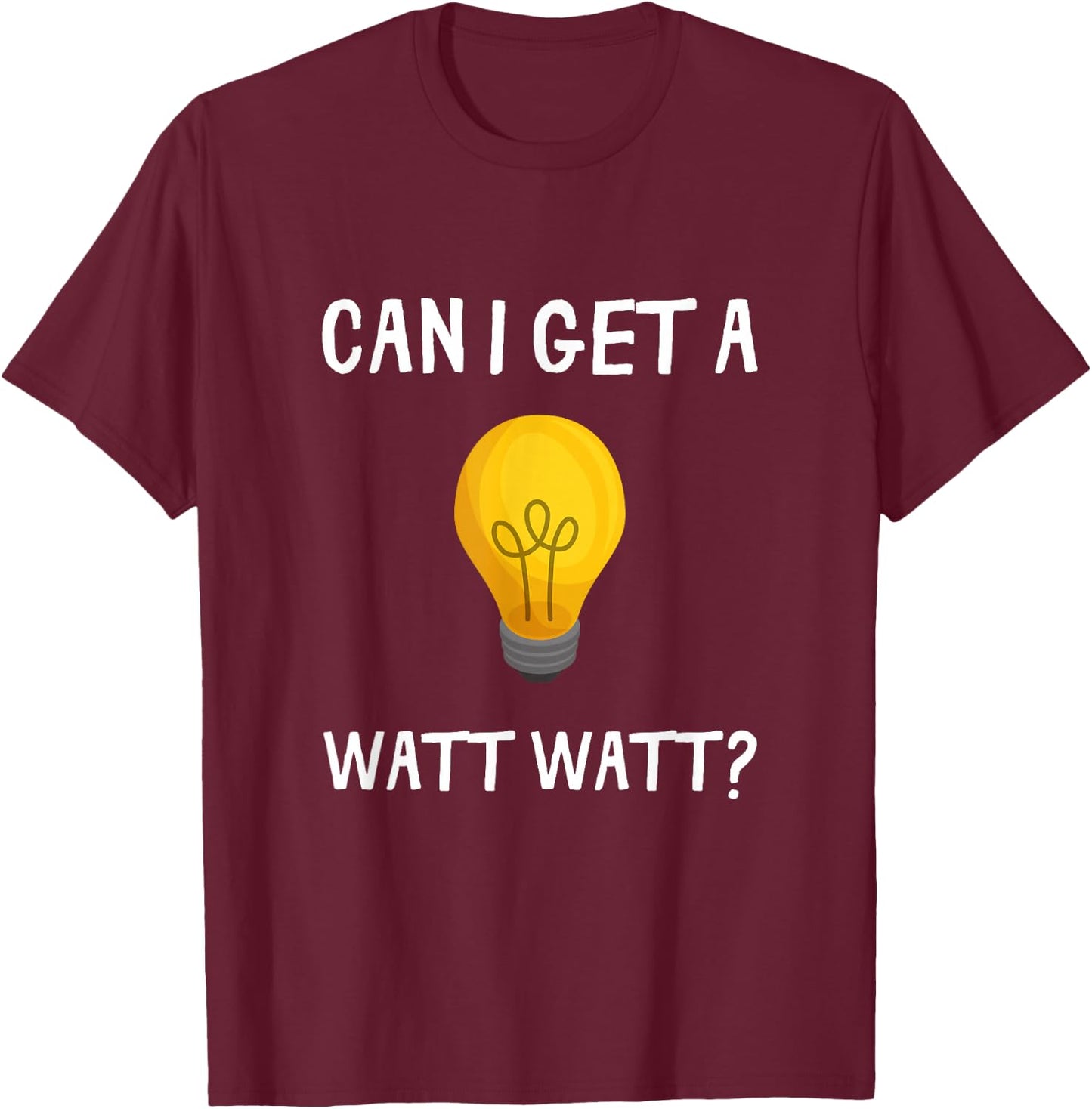 Can I Get A Watt Watt Funny Light Bulb Electrician Gift T-Shirt - T-Shirt | Maroon