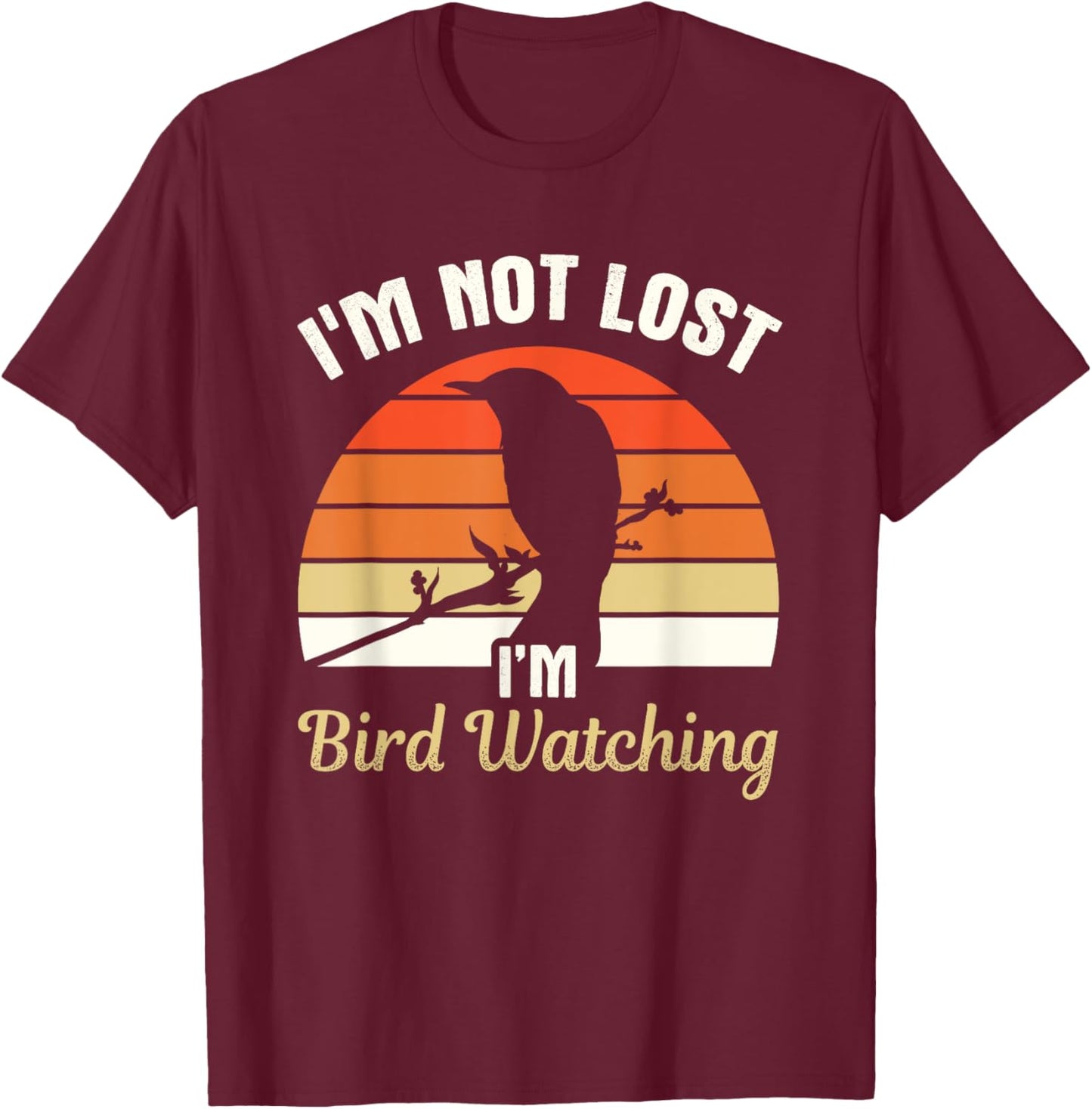 I'm Not Lost I'm Bird Watching Birdwatching Birding Birder T-Shirt - T-Shirt | Maroon