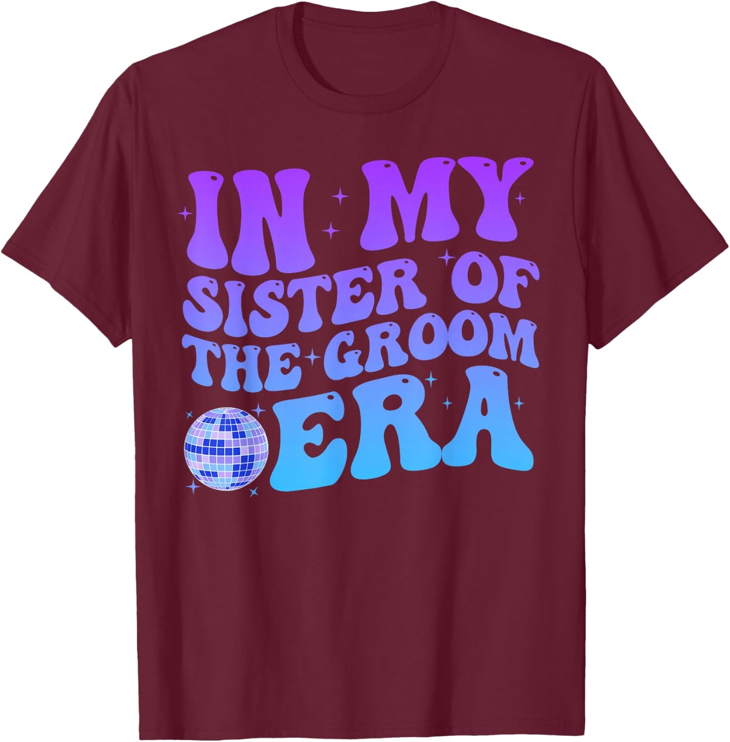 In My Sister Of The Groom Era Sister Of The Groom Funny T-Shirt - T-Shirt | Maroon