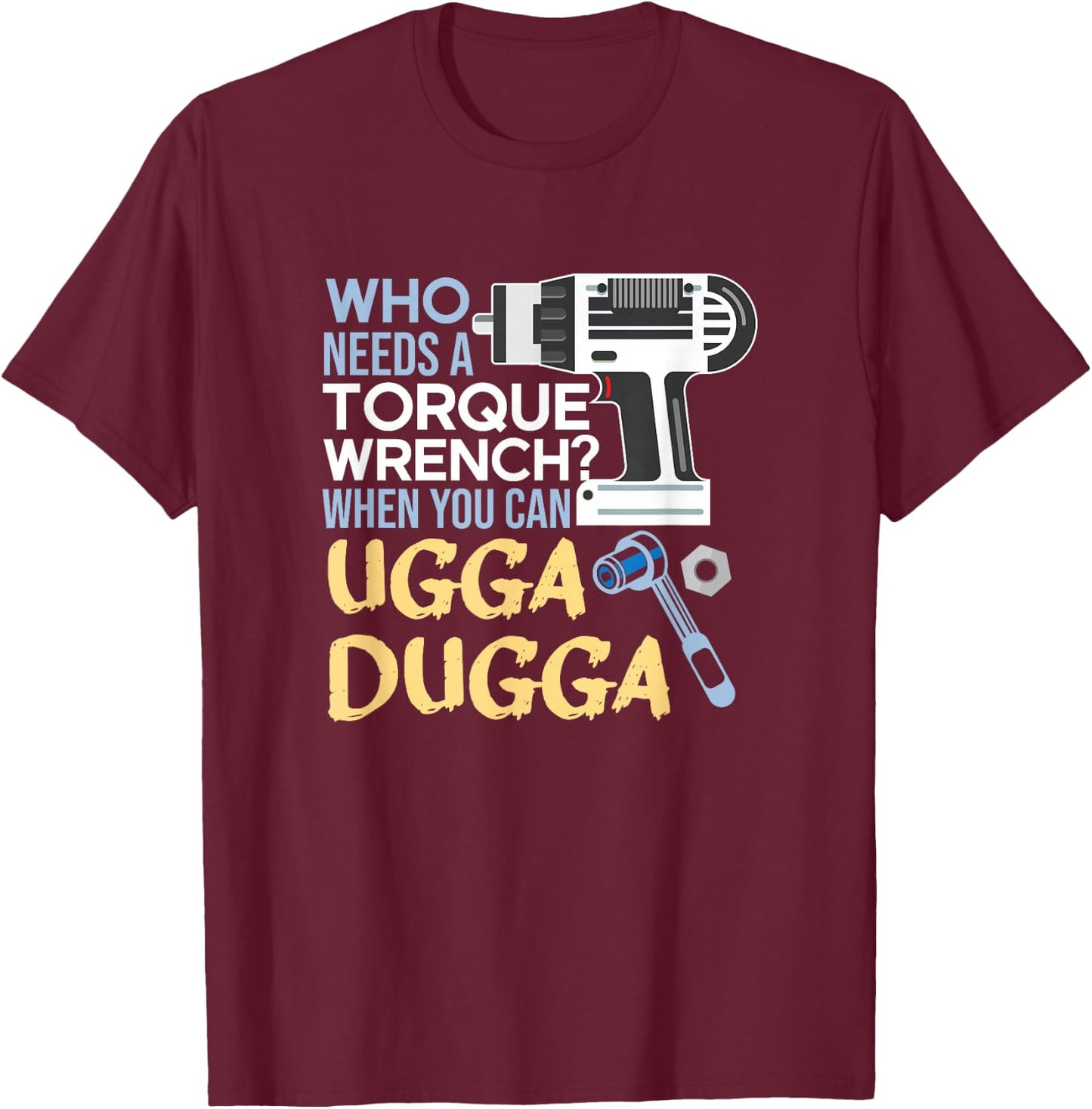Torque Wrench? Just Ugga Dugga Meme Mechanic Foreman T-Shirt - T-Shirt | Maroon