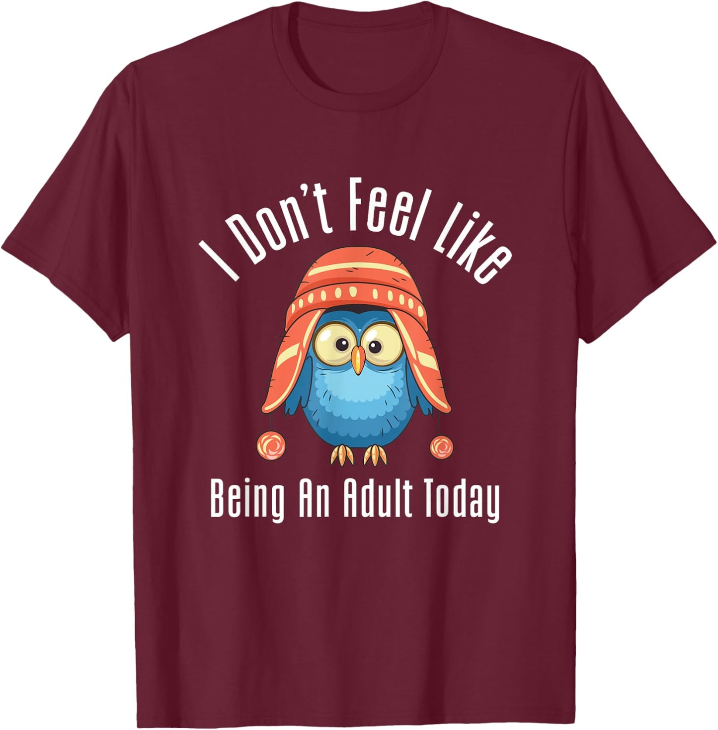 I Don't Feel Like Being An Adult Today Cute Cartoon Owl T-Shirt - T-Shirt | Maroon