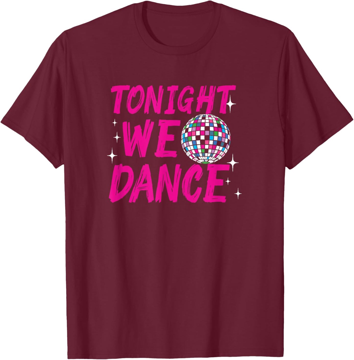 Tonight We Dance Funny Disco Dancing Party Clubbing T-Shirt - T-Shirt | Maroon