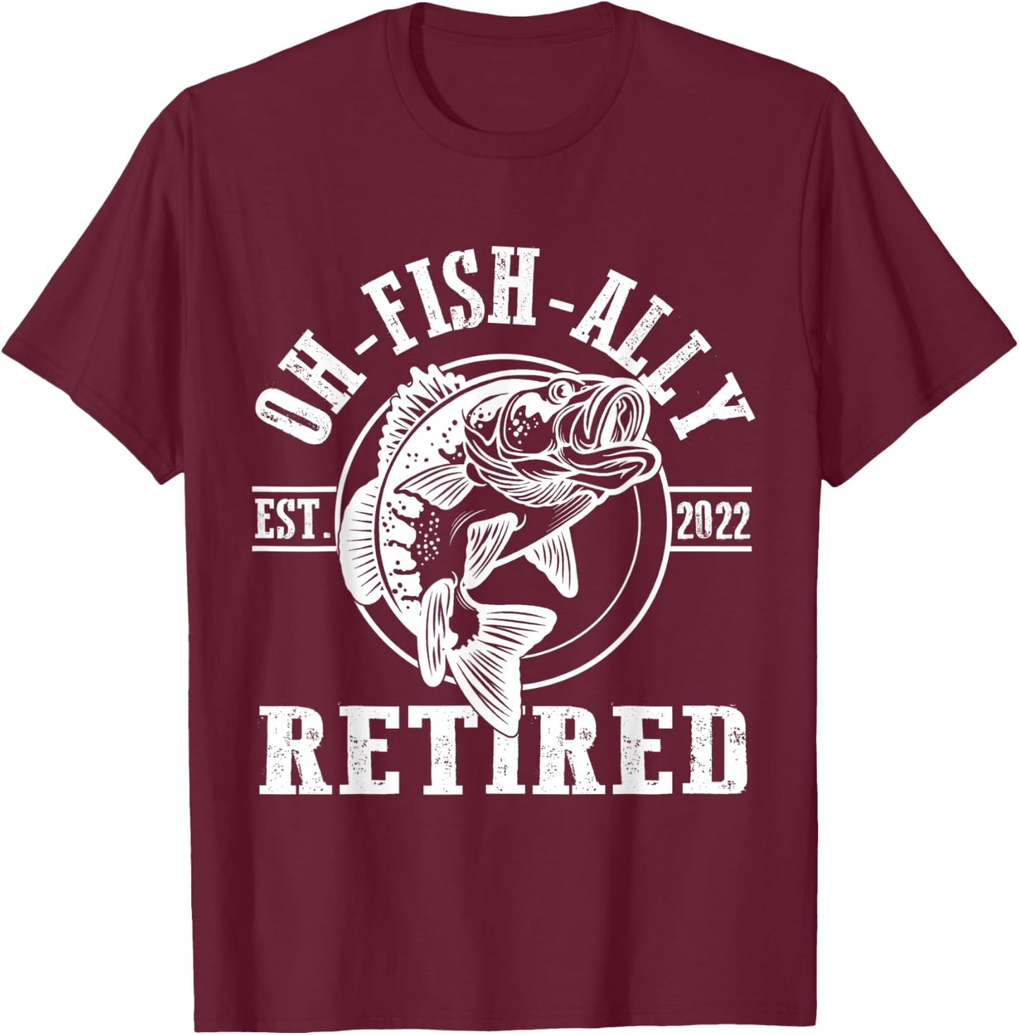 O-Fish-Ally Retired Since 2022 Fishing Retirement T-Shirt - T-Shirt | Maroon