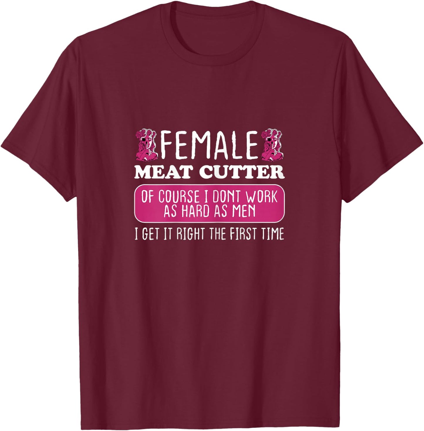 Female Meat Cutter Get It Right The First Time T-Shirt - T-Shirt | Maroon