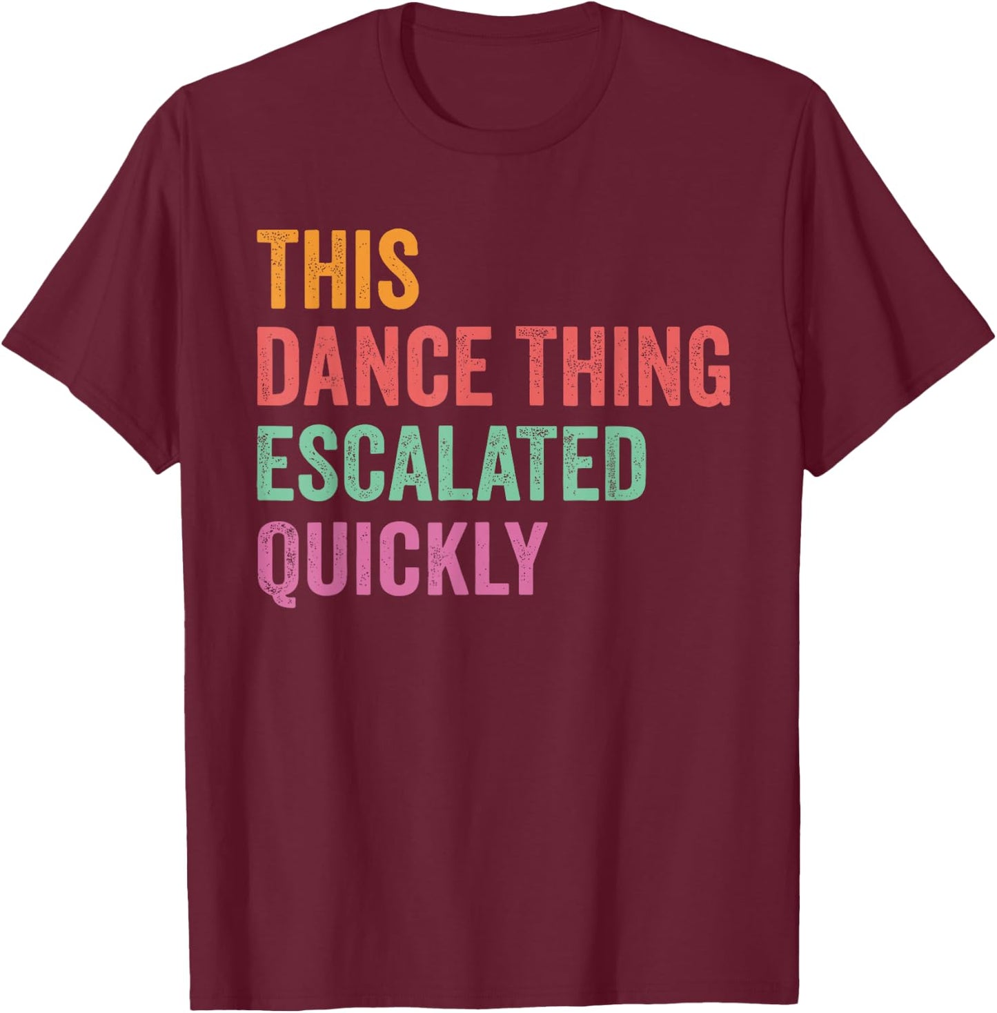Vintage Retro This Dance Thing Escalated Quickly Funny Quote T-Shirt - T-Shirt | Maroon