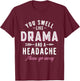 You Smell Like Drama And A Headache Funny Gift Women T-Shirt - T-Shirt | Maroon
