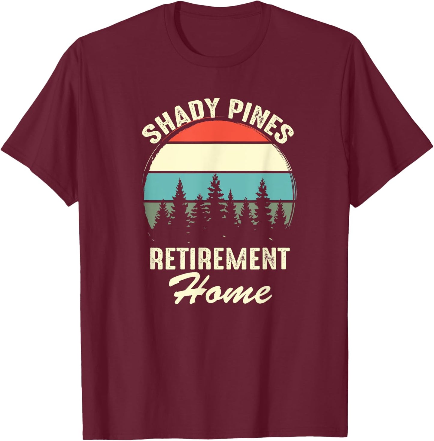 Shady Pines Funny Quote Retirement Day Party Home T-Shirt - T-Shirt | Maroon