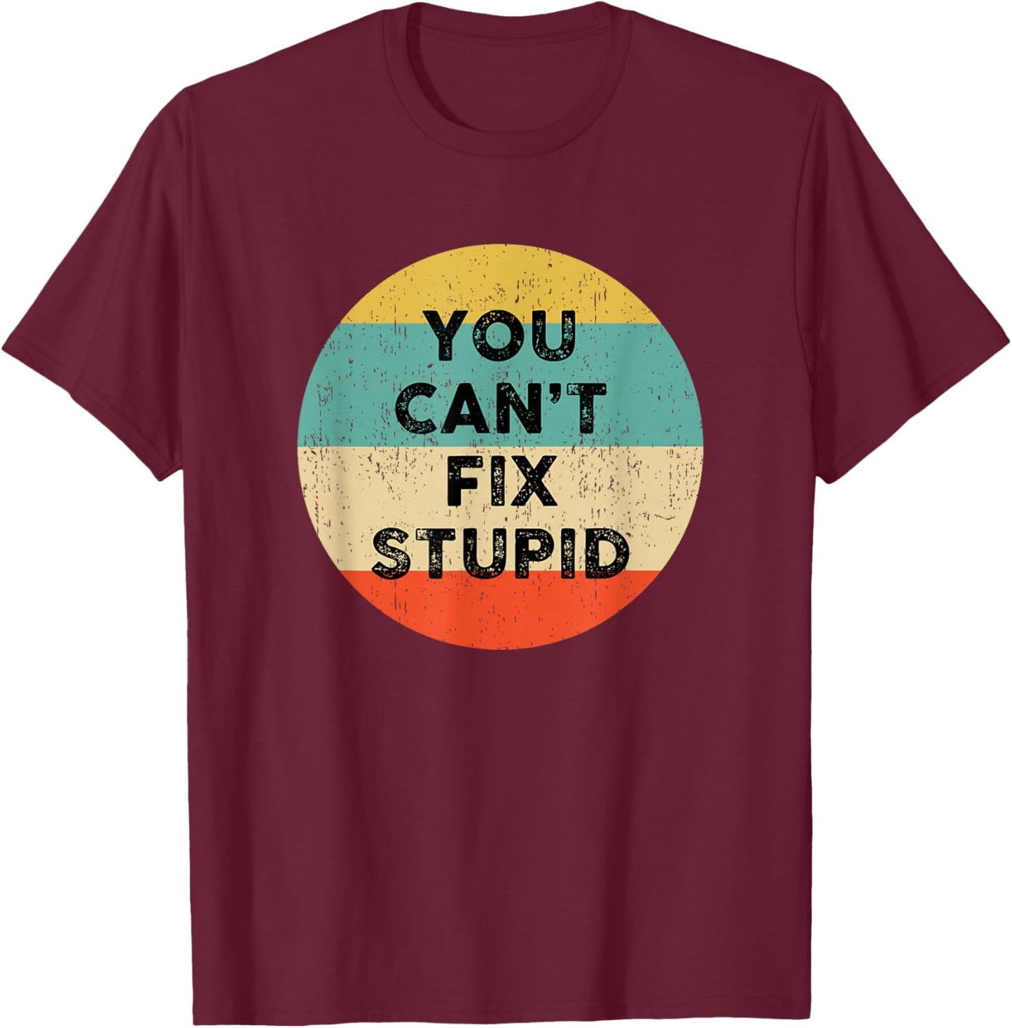 You Can't Fix Stupid Shirt | Funny Saying T-Shirt - T-Shirt | Maroon