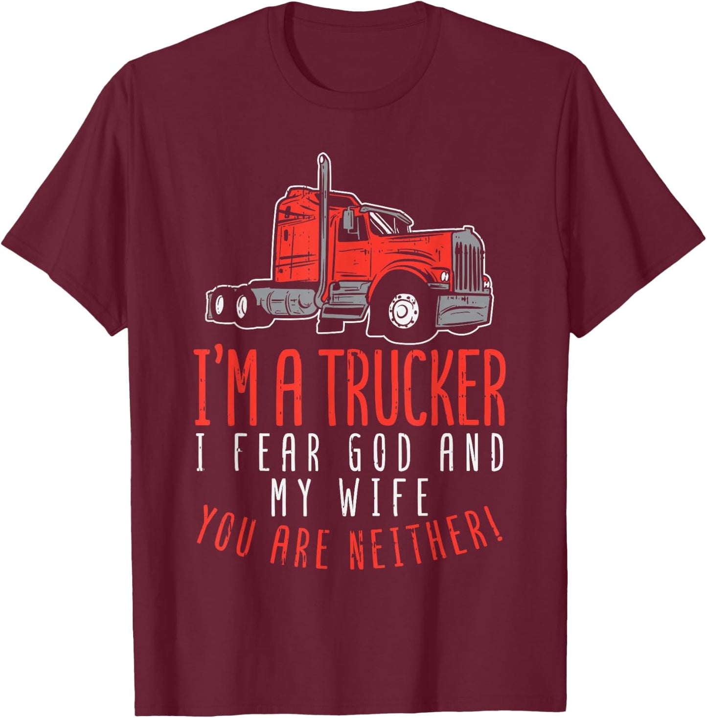 Trucker Fear Wife God You Neither Truck Driver Husband Gift T-Shirt - T-Shirt | Maroon