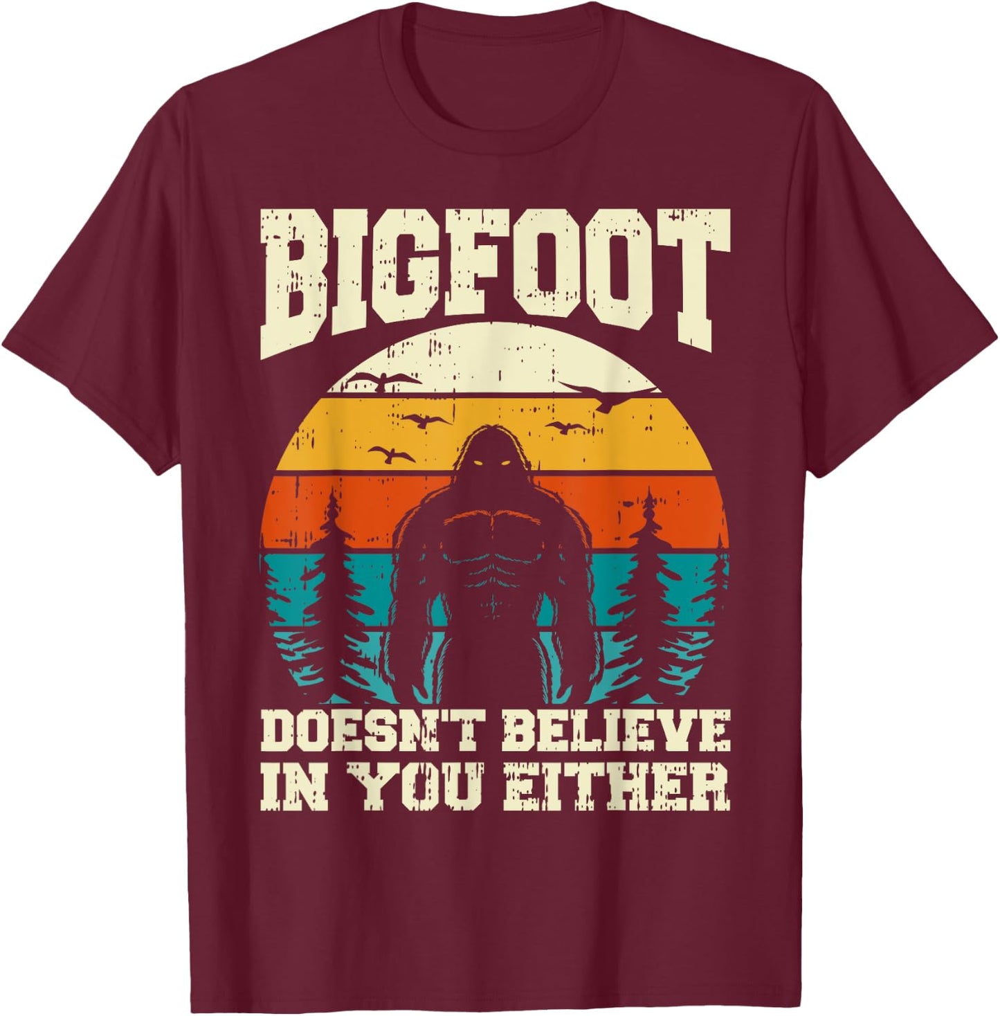 Bigfoot Doesn't Believe In You Either Funny Sasquatch Retro T-Shirt - T-Shirt | Maroon