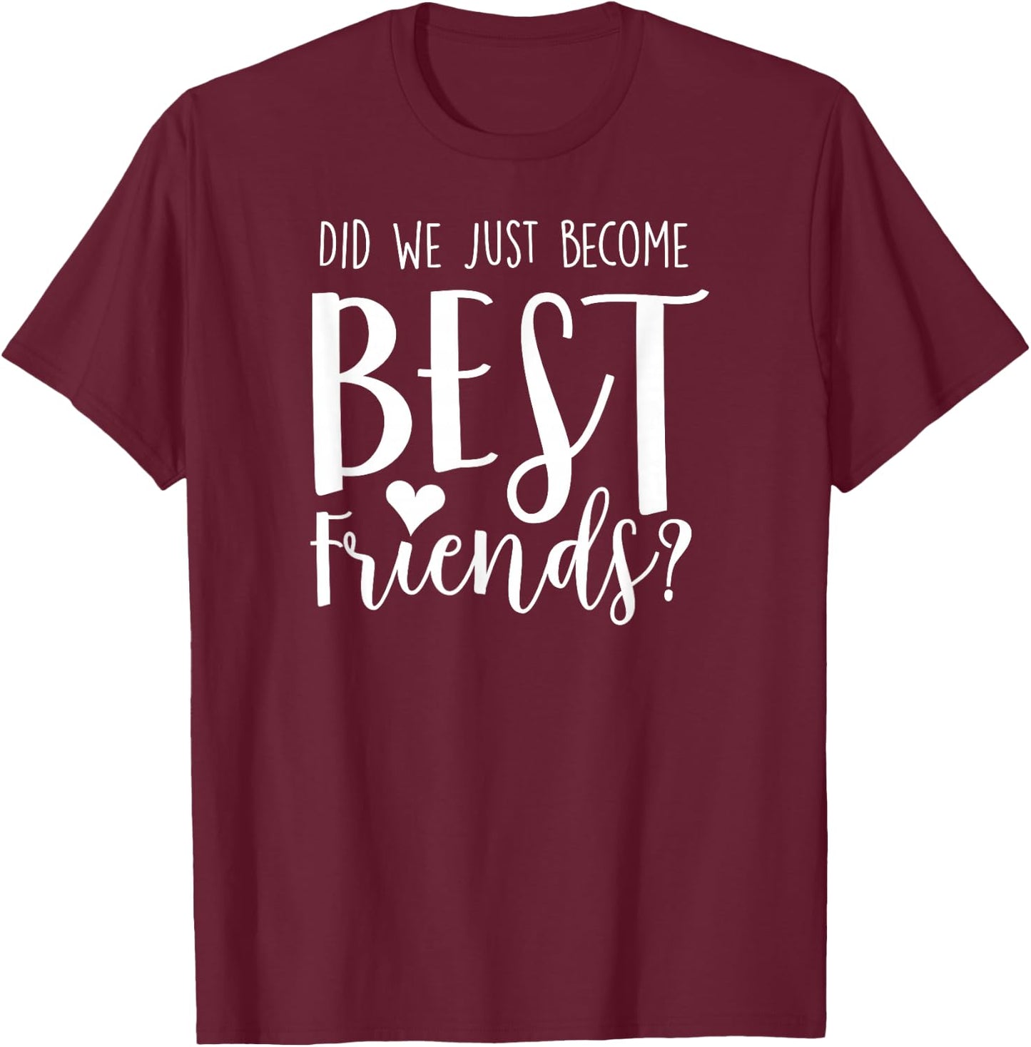 Did We Just Become Best Friends shirt for 2 teen girl tweens T-Shirt - T-Shirt | Maroon