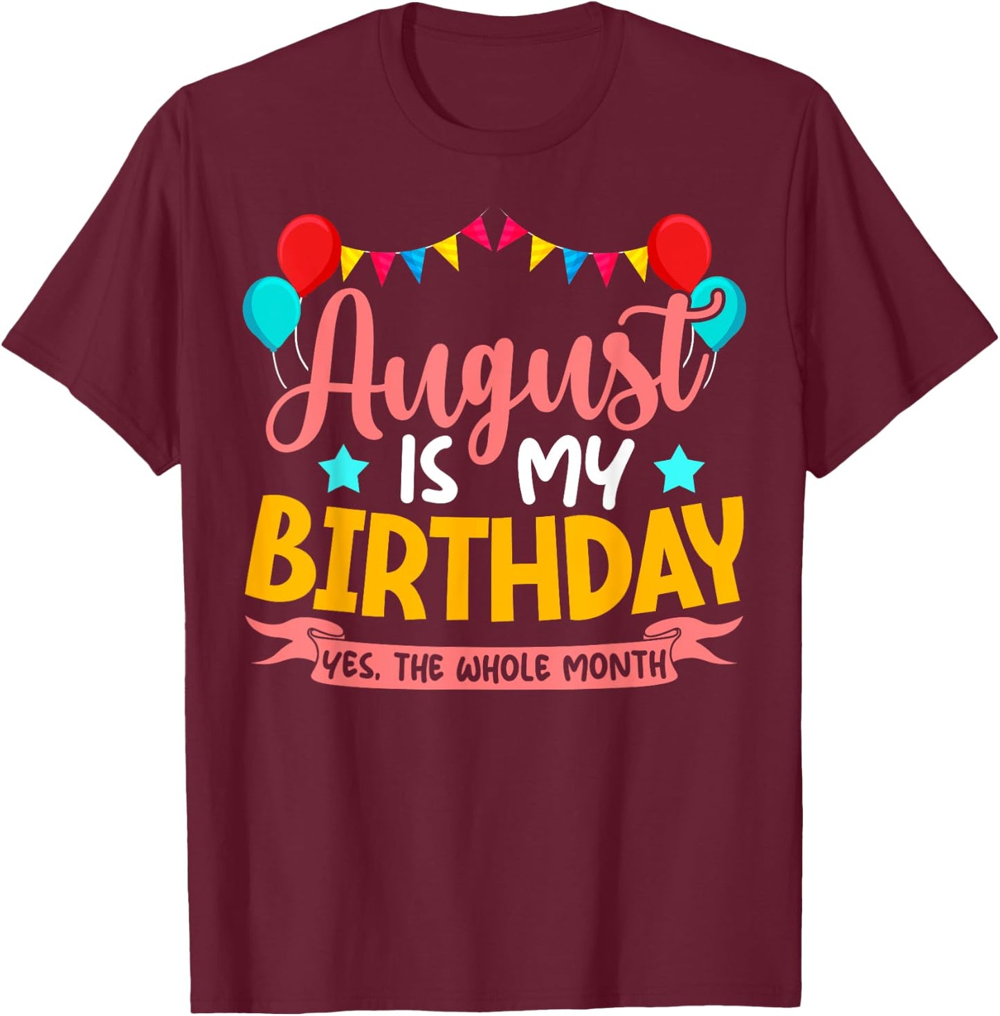 August Is My Birthday Yes The Whole Month Birthday T-Shirt - T-Shirt | Maroon