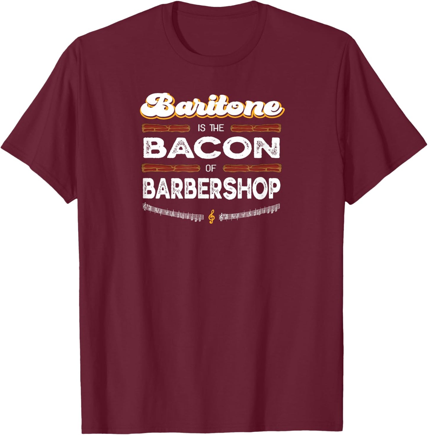 Baritone is the Bacon of Barbershop Funny Harmony Singer T-Shirt - T-Shirt | Maroon