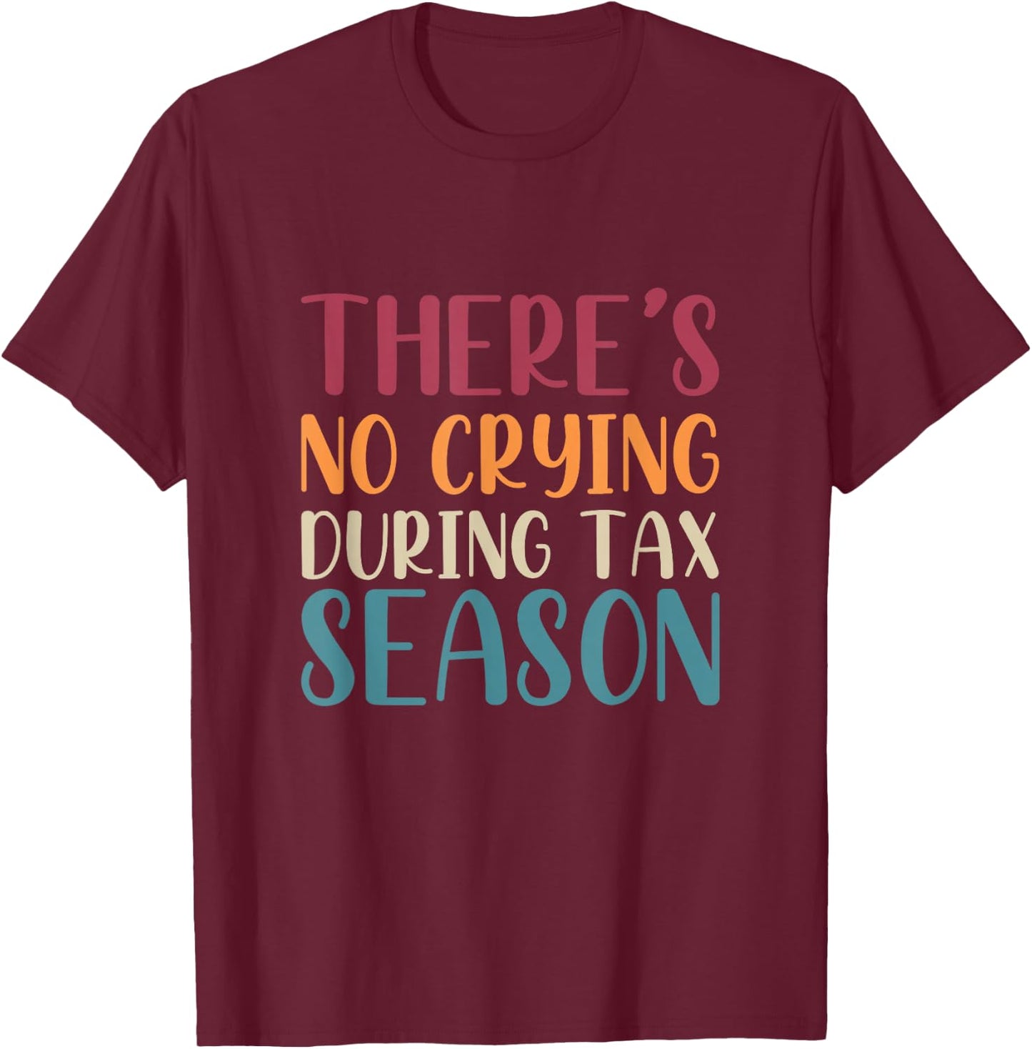 Theres No Crying During Tax Season Funny CPA Audit Tax T-Shirt - T-Shirt | Maroon