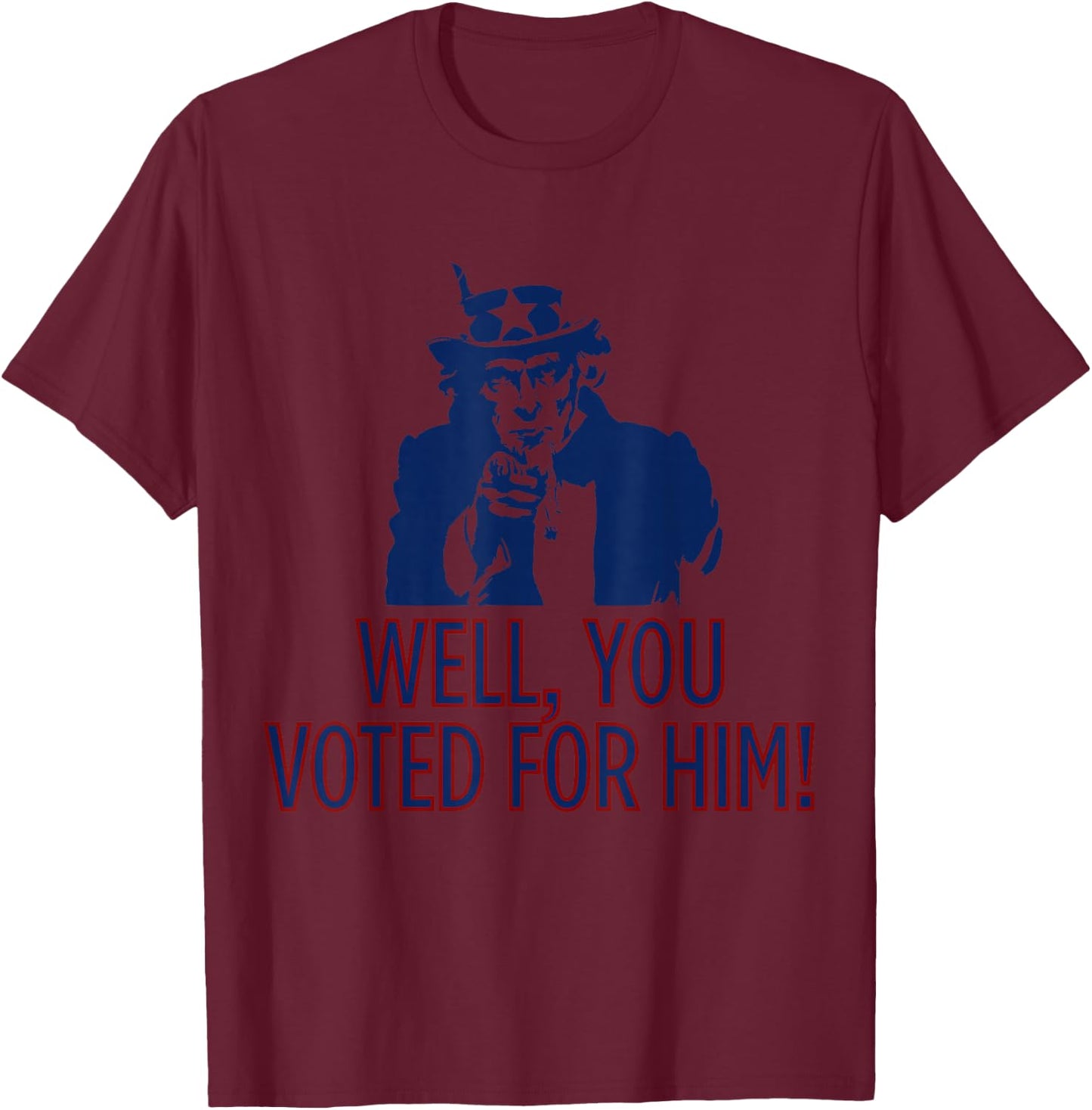 Uncle Sam Vibes Well, You Voted Funny Uncle Sam American Patriotic T-Shirt - T-Shirt | Maroon