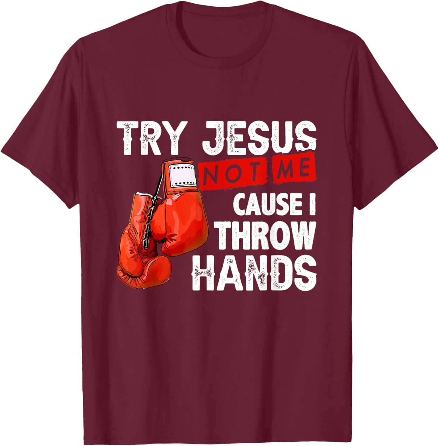 Try Jesus Not Me Cause I Throw Hands Funny Cool Boxing MMA T-Shirt - T-Shirt | Maroon